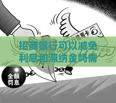 招商银行可以减免利息和滞纳金吗需要哪些条件