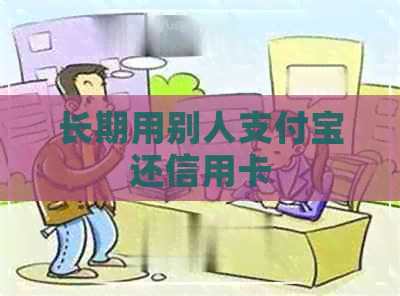 长期用别人支付宝还信用卡