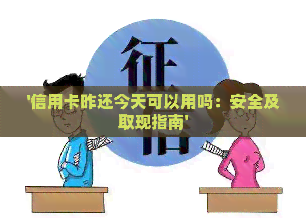 '信用卡昨还今天可以用吗：安全及取现指南'