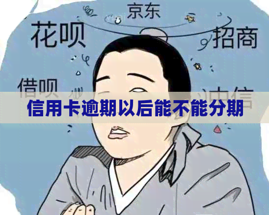 信用卡逾期以后能不能分期