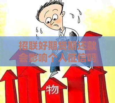 招联好期贷期还款会影响个人吗