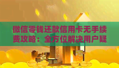 微信零钱还款信用卡无手续费攻略：全方位解决用户疑问