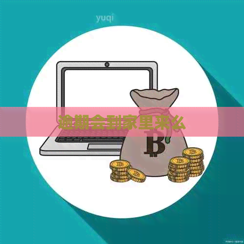 逾期会到家里来么