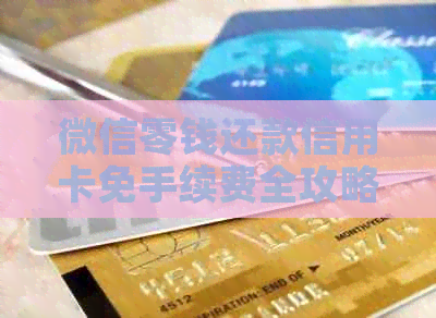 微信零钱还款信用卡免手续费全攻略，逾期解决方法与实用资讯