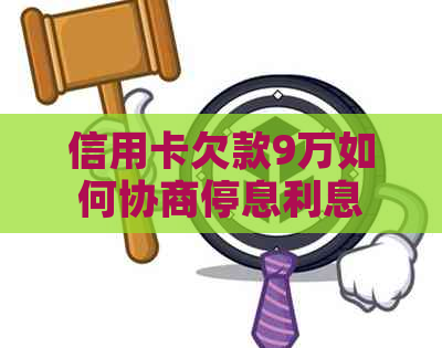 信用卡欠款9万如何协商停息利息