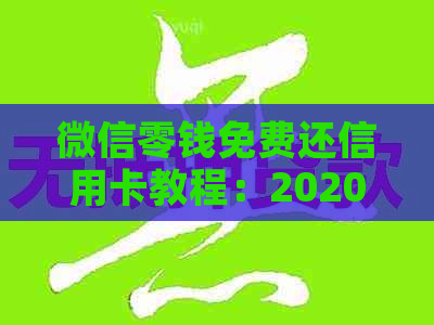 微信零钱免费还信用卡教程：2020免手续费方法详解