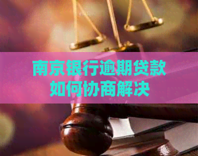 南京银行逾期贷款如何协商解决