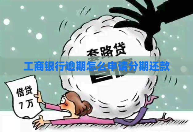 工商银行逾期怎么申请分期还款