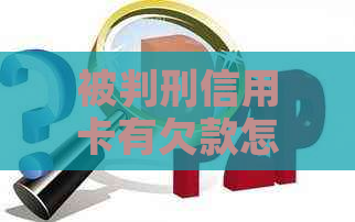 被判刑信用卡有欠款怎么办