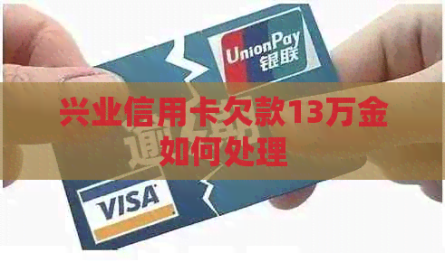兴业信用卡欠款13万金如何处理