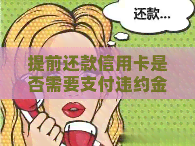 提前还款信用卡是否需要支付违约金：解答疑惑并探讨分期付款的可能性