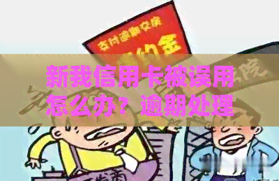 新我信用卡被误用怎么办？逾期处理策略大揭秘！
