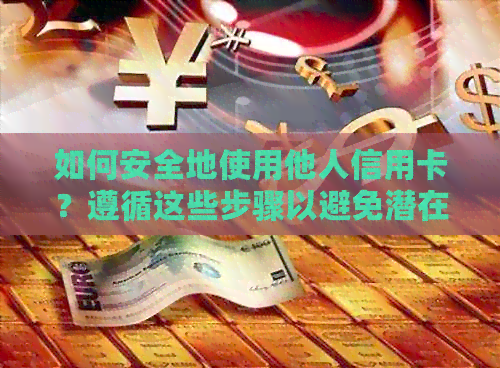 如何安全地使用他人信用卡？遵循这些步骤以避免潜在风险和法律问题