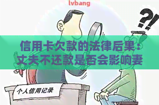 信用卡欠款的法律后果：丈夫不还款是否会影响妻子的信用？