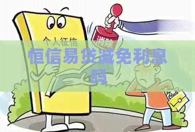恒信易贷减免利息吗