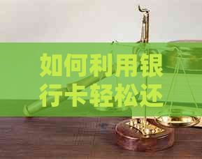 如何利用银行卡轻松还款信用卡，避免手续费的困扰？