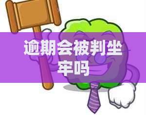 逾期会被判坐牢吗