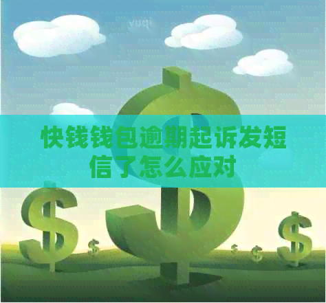 快钱钱包逾期起诉发短信了怎么应对
