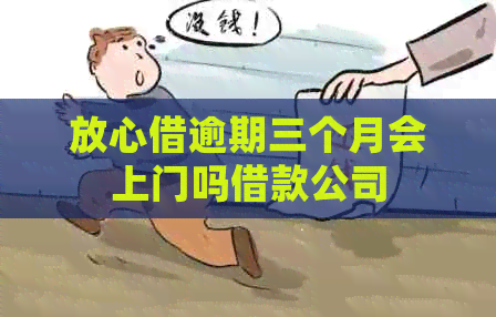 放心借逾期三个月会上门吗借款公司
