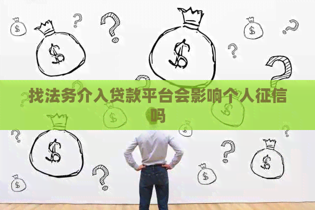 找法务介入贷款平台会影响个人吗