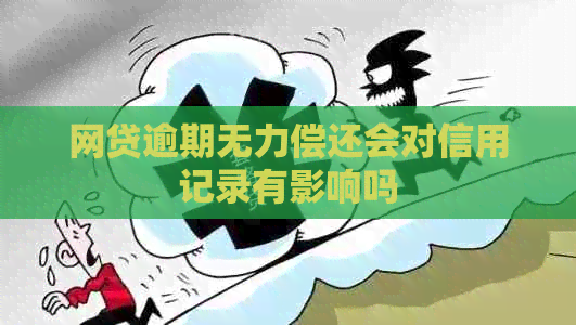 网贷逾期无力偿还会对信用记录有影响吗