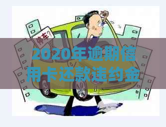 2020年逾期信用卡还款违约金的精确计算方法和重要影响因素分析