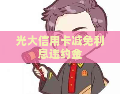 光大信用卡减免利息违约金 光大信用卡减免利息违约金