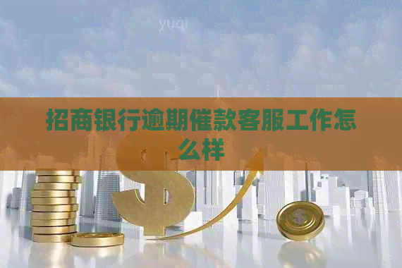 招商银行逾期催款客服工作怎么样