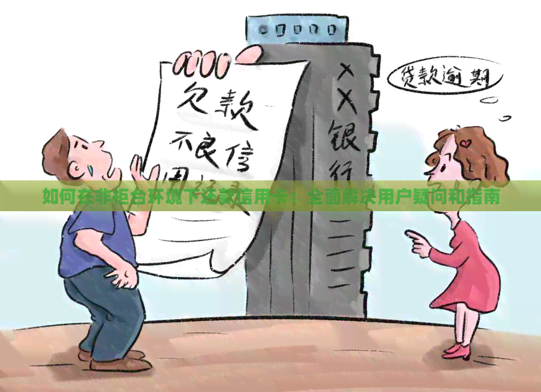 如何在非柜台环境下还款信用卡：全面解决用户疑问和指南