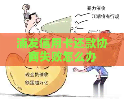 浦发信用卡还款协商失败怎么办