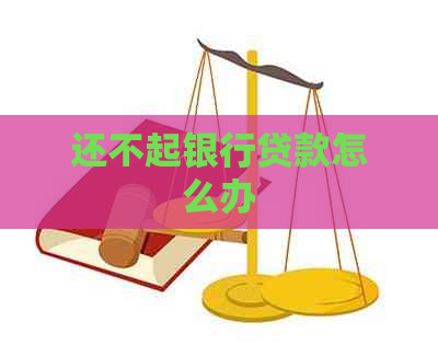 还不起银行贷款怎么办