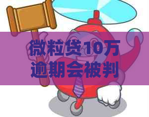 微粒贷10万逾期会被判刑吗