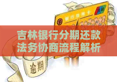 吉林银行分期还款法务协商流程解析