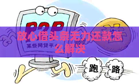 放心借头条无力还款怎么解决