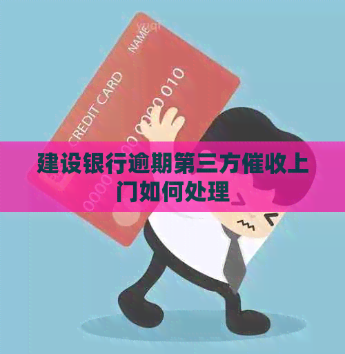 建设银行逾期第三方上门如何处理 建设银行逾期第三方上门如何处理