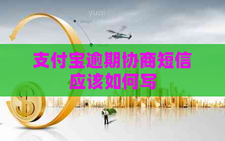 支付宝逾期协商短信应该如何写