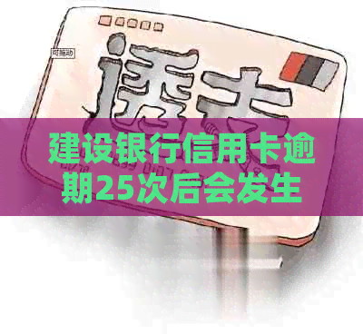 建设银行信用卡逾期25次后会发生什么