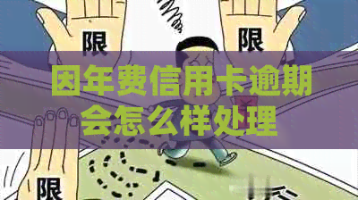 因年费信用卡逾期会怎么样处理