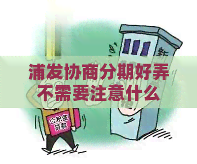 浦发协商分期好弄不需要注意什么 浦发协商分期好弄不需要注意什么