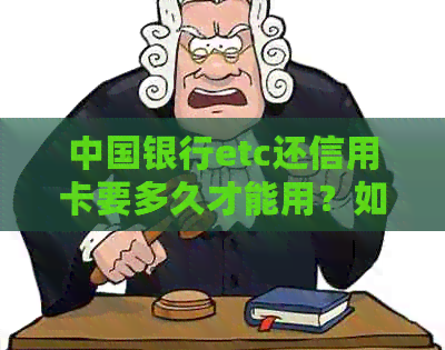 中国银行etc还信用卡要多久才能用？如何操作？高速费扣除问题解答。