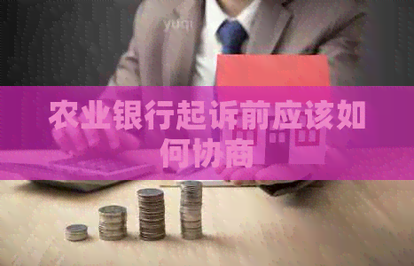 农业银行起诉前应该如何协商