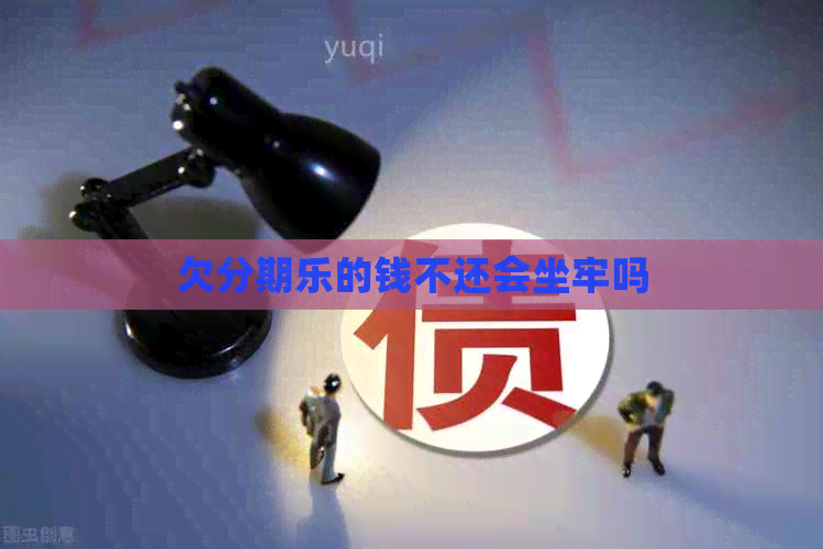 欠的钱不还会坐牢吗