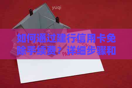 如何通过建行信用卡免除手续费？详细步骤和注意事项一览