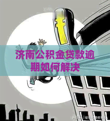 济南公积金贷款逾期如何解决