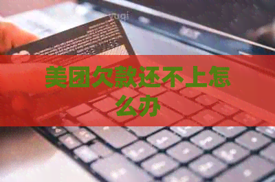 美团欠款还不上怎么办
