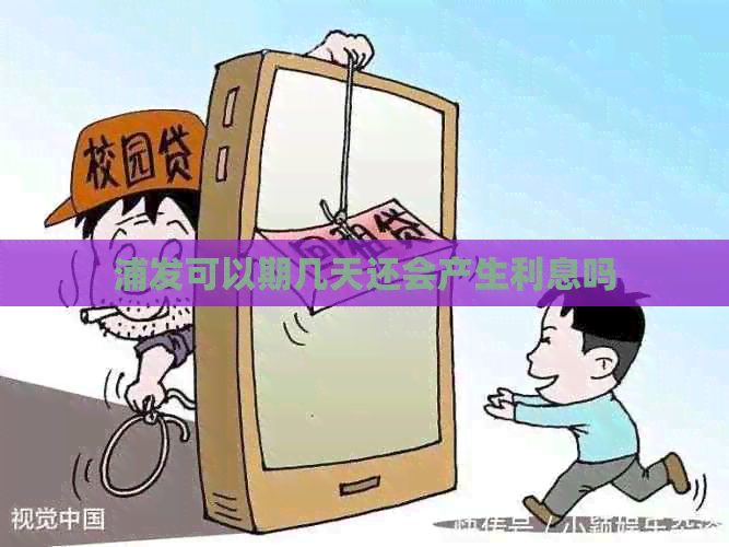 浦发可以期几天还会产生利息吗