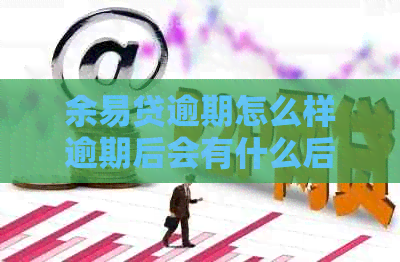 余易贷逾期怎么样逾期后会有什么后果