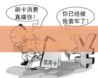 信用卡6千快钱逾期后会怎样