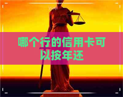 哪个行的信用卡可以按年还