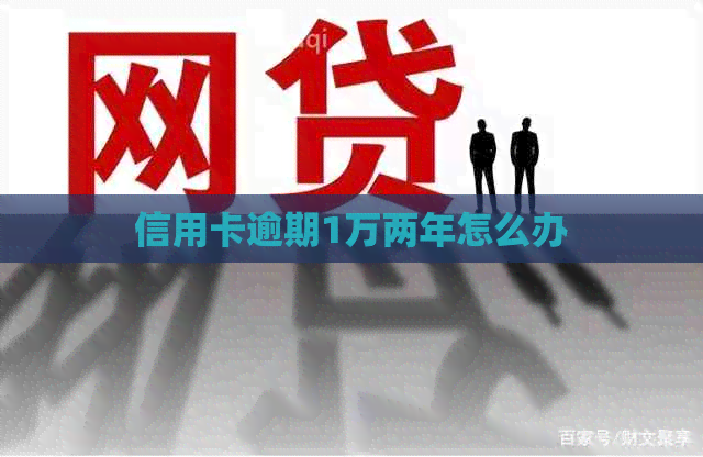 信用卡逾期1万两年怎么办